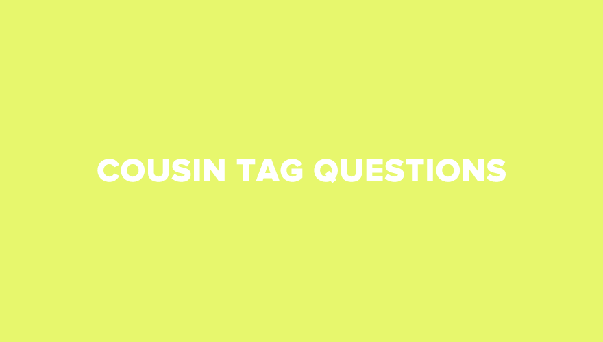 cousin tag questions