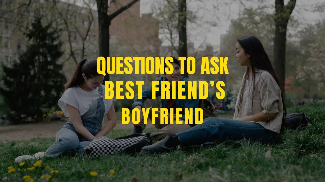 questions to ask your best friends boyfriend