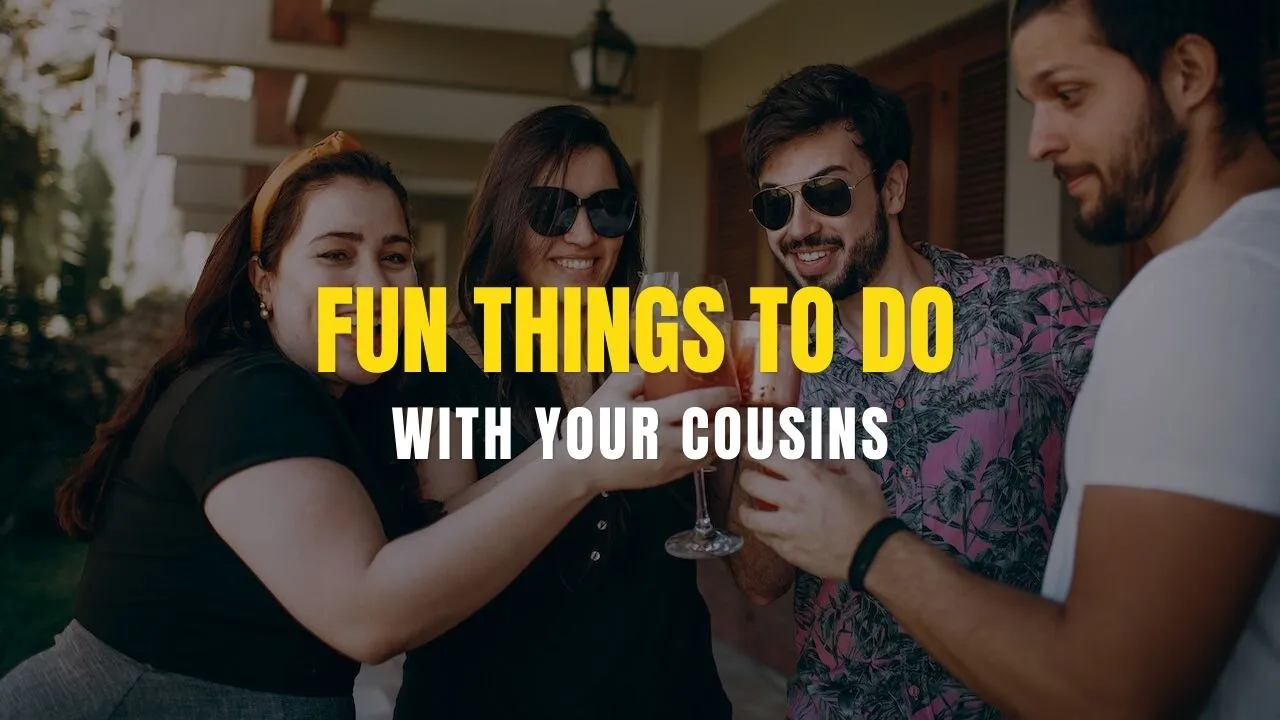 Fun things to do with your cousins