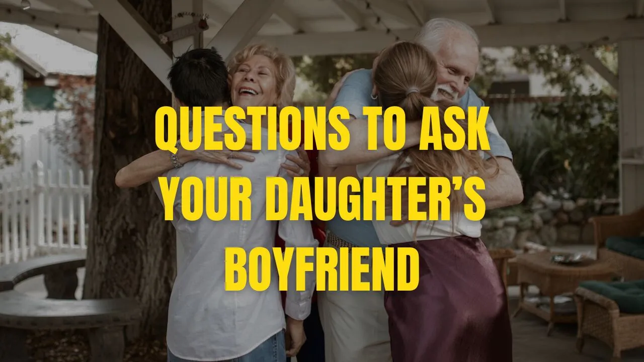 questions to ask your daughter boyfriend