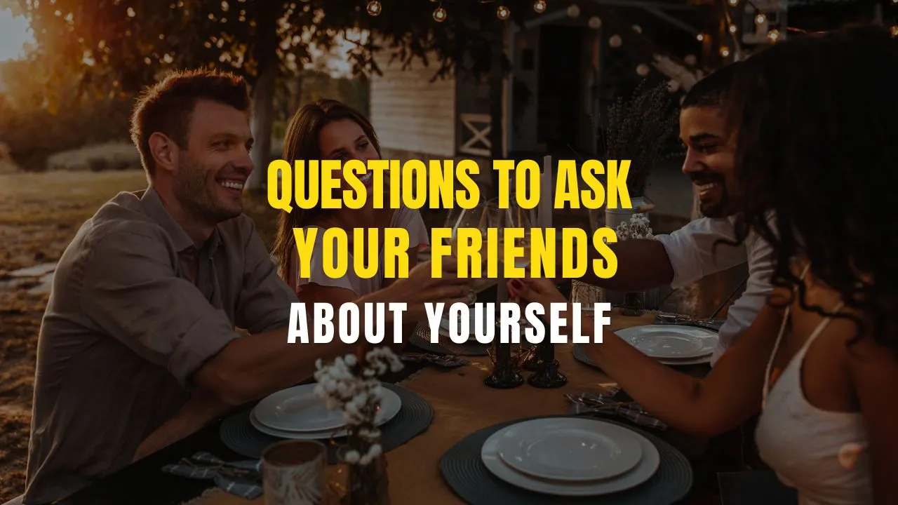 350 Good Questions To Ask Your Friends About Yourself